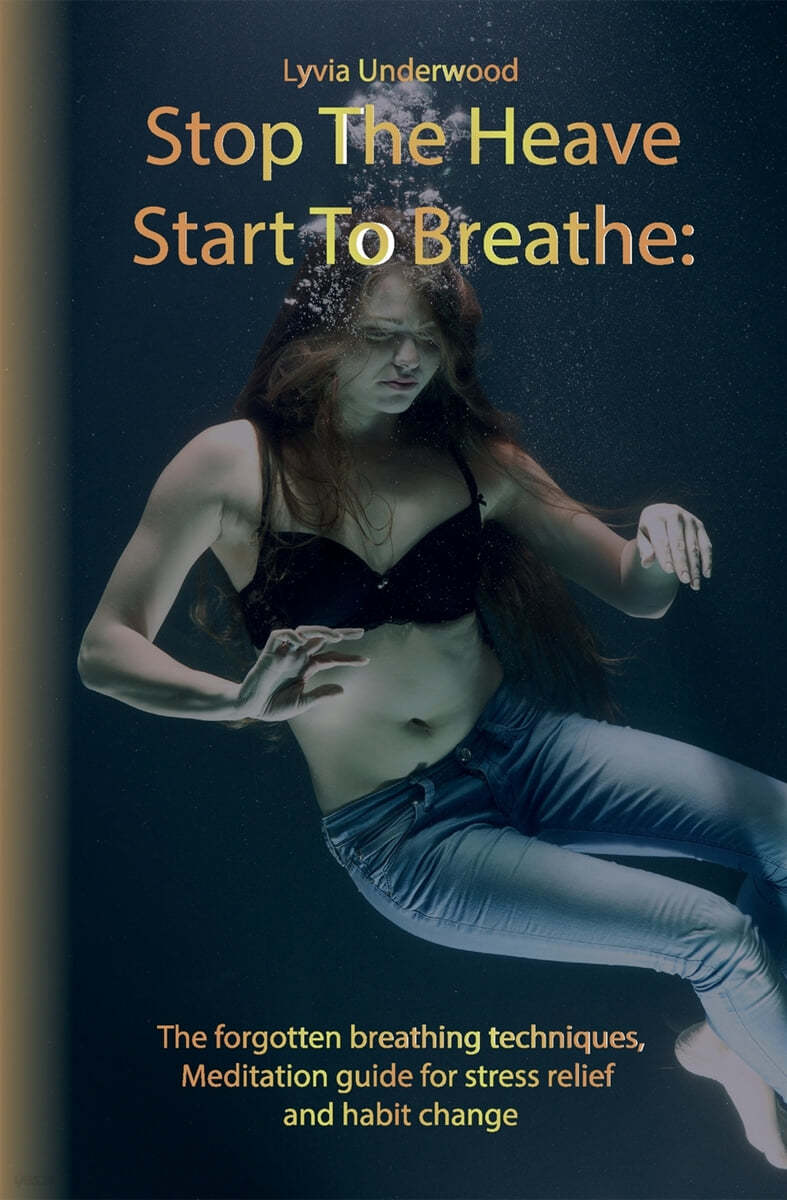 Stop the Heave, Start to Breathe: The forgotten breathing techniques, Meditation guide for stress relief and habit change