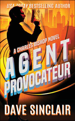 Dave Sinclair Agent Provocateur: A Charles Bishop Novel
