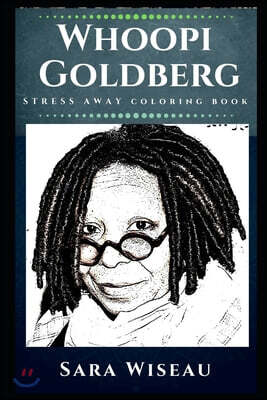 Whoopi Goldberg Stress Away Coloring Book: An Adult Coloring Book Based on The Life of Whoopi Goldberg.