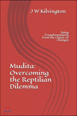Mudita: Overcoming The Reptilian Dilemma: Using Transformations from the Classic of Changes