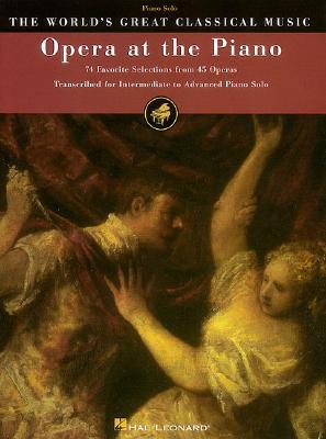 Opera at the Piano: 74 Favorite Selections from 45 Operas