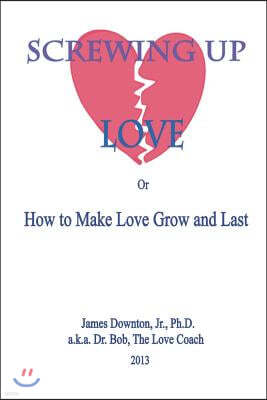 Screwing Up Love: or How to Make Love Grow and Last