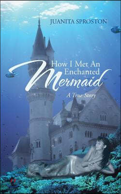 How I Met an Enchanted Mermaid: A True Story