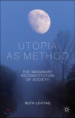 Utopia as Method: The Imaginary Reconstitution of Society