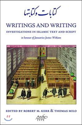 Writings and Writing: Investigations in Islamic Text and Script in Honour of Januarius Justus Witkam
