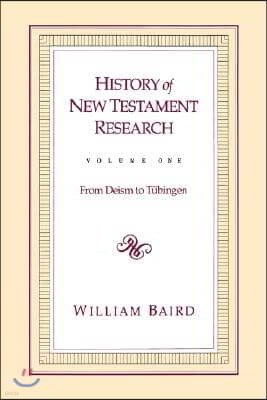 History of New Testament Research, Vol. 1: From Deism to Tubingen