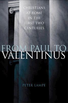 From Paul to Valentinus: Christians at Rome in the First Two Centuries