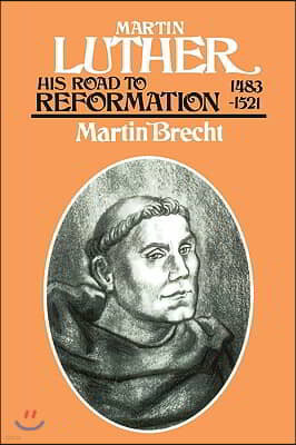 Martin Luther: His Road to Reformation 1483-1521