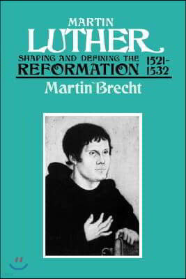 Martin Luther 1521-1532: Shaping and Defining the Reformation