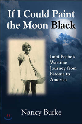 Booklocker.com If I Could Paint the Moon Black: Imbi Peebo's Wartime Journey from Estonia to America