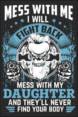 Mess with me i will fight back mess with my daughter and they'll never find your body: A beautiful line journal and Perfect gift journal for daughter,
