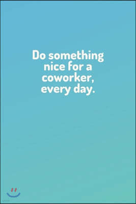 "Do something nice for a coworker every day." - Lined Notebook Journal - (100 Pages, Journal For a Present, Premium Thick Paper, Funny Motivational No