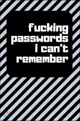 Fucking Passwords I Can't Remember: Internet Password Journal, Notebook For Passwords