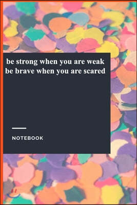 be strong when you are weak be brave when you are scared: Lined Journal / Lined Notebook Gift, 118 Pages, 6x9, Soft Cover, Matte Finish