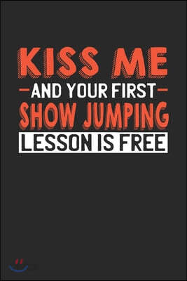 Kiss me and your first Show Jumping lesson is free: 6x9 - notebook - lined - 120 pages