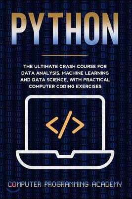 Python: The Ultimate Crash Course For Data Analysis, Machine Learning and Data Science, With Practical Computer Coding Exercis
