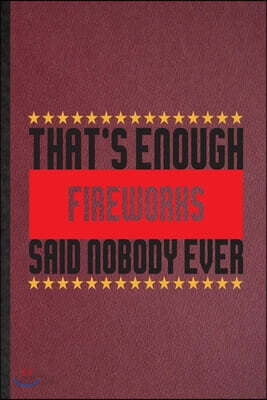 That's Enough Fireworks Said Nobody Ever: Lined Notebook For Fireworks Firecracker. Ruled Journal For Theme Park Vacation. Unique Student Teacher Blan