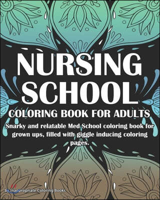 Nursing School Coloring Book For Adults: Snarky and Relatable Med School coloring book for grown ups, filled with giggle inducing coloring pages.