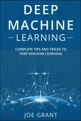 Deep Machine Learning: Complete Tips and Tricks to Deep Machine Learning