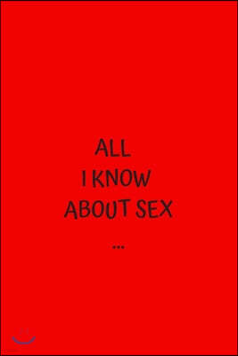 All I Know About Sex...: Perfect Birthday Gift Idea Adult Prank Gag Gift Joke Notebook Gift (110 Pages, ellipsis, three dots, blank 6 x 9)