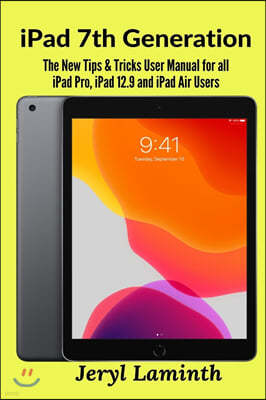 iPad 7th Generation: The New Tips & Tricks User Manual for all iPad Pro, iPad 12.9 and iPad Air Users