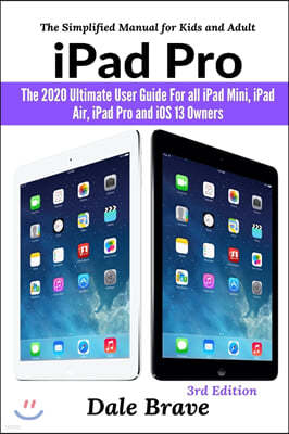 iPad Pro: The 2020 Ultimate User Guide For all iPad Mini, iPad Air, iPad Pro and iOS 13 Owners The Simplified Manual for Kids an
