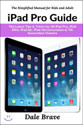 iPad Pro Guide: The Latest Tips & Tricks for All iPad Pro, iPad Mini, iPad Air, iPad 6th Generation & 7th Generation Owners (The Simpl