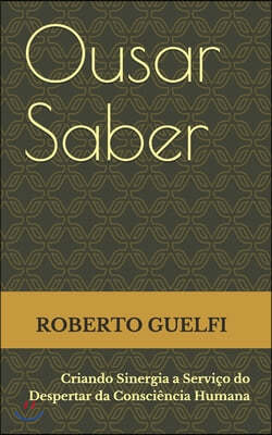 Ousar Saber: Criando Sinergia a Servi?o do Despertar da Consci?ncia Humana