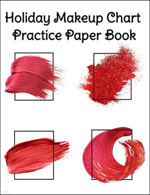 Holiday Makeup Chart Practice Paper Book: Make Up Artist Face Charts Practice Paper For Painting Face On Paper With Real Make-Up Brushes & Applicators