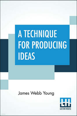 A Technique For Producing Ideas: (A Technique For Getting Ideas)