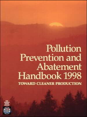 Pollution Prevention and Abatement Handbook 1998: Toward Cleaner Production