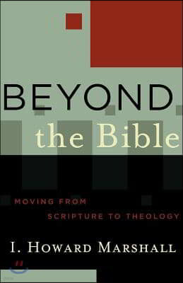 Beyond the Bible: Moving from Scripture to Theology