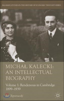 Michal Kalecki: An Intellectual Biography, Volume 1: Rendezvous in Cambridge 1899-1939