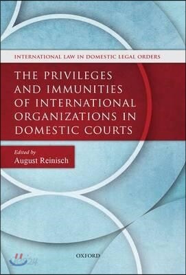 The Privileges and Immunities of International Organizations in Domestic Courts