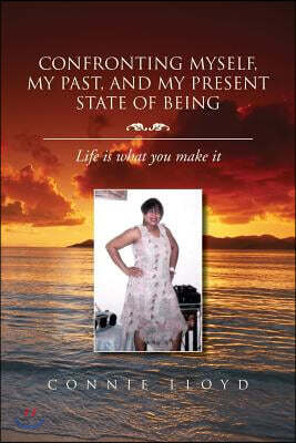 Confronting Myself, My Past, and My Present State of Being: Life Is What You Make It
