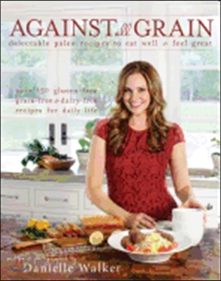 Against All Grain: Delectable Paleo Recipes to Eat Well and Feel Great