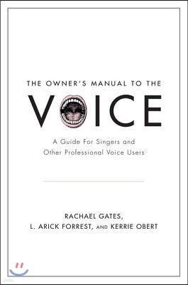 Owner's Manual to the Voice: A Guide for Singers and Other Professional Voice Users
