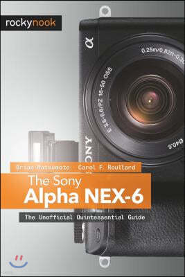 The Sony Alpha NEX-6: The Unofficial Quintessential Guide