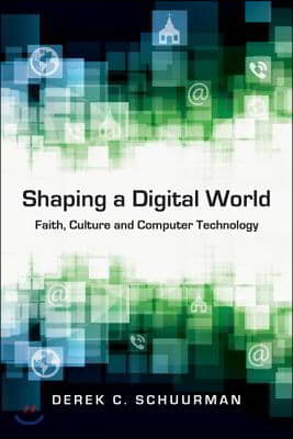 Shaping a Digital World: Faith, Culture and Computer Technology