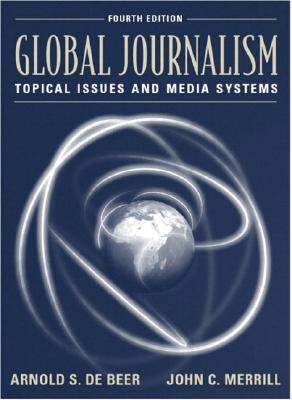 Global Journalism: Topical Issues and Media Systems, 4/E