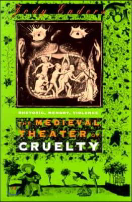 The Medieval Theater of Cruelty: Rhetoric, Memory, Violence
