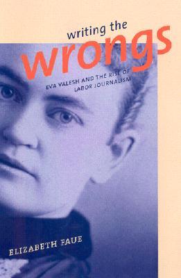 Writing the Wrongs: Eva Valesh and the Rise of Labor Journalism