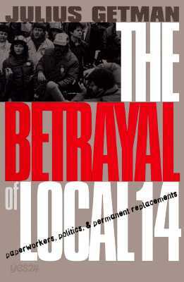 The Betrayal of Local 14: Paperworkers, Politics, and Permanent ...