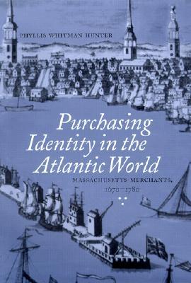 Purchasing Identity in the Atlantic World: Massachusetts Merchants, 1670-1780