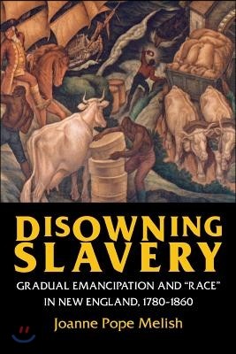 Disowning Slavery: Gradual Emancipation and Race in New England, 1780-1860