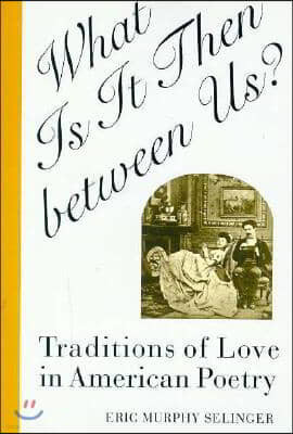 What Is It Then Between Us?: Traditions of Love in American Poetry