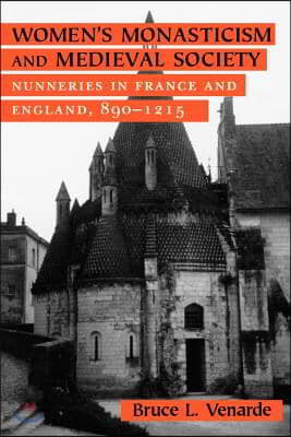 Women's Monasticism and Medieval Society: Nunneries in France and England, 890 1215