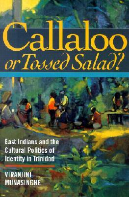 Callaloo or Tossed Salad?: East Indians and the Cultural Politics of Identity in Trinidad