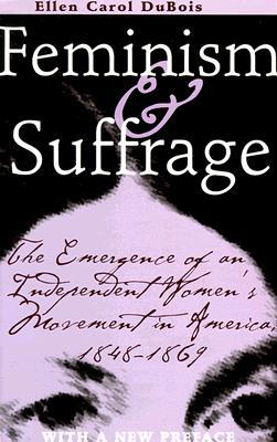 Feminism and Suffrage: The Emergence of an Independent Women's Movement in America, 1848-1869