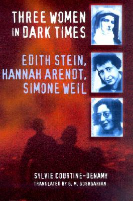 Three Women in Dark Times: Edith Stein, Hannah Arendt, Simone Weil